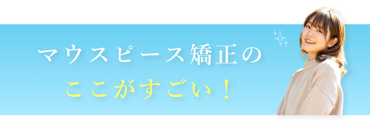 マウスピース矯正のここがすごい！